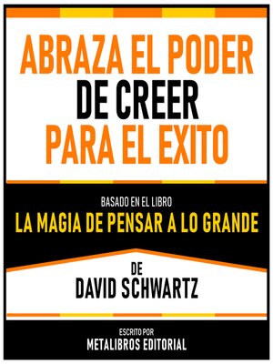 cover image of Abraza El Poder De Creer Para El Exito--Basado En El Libro La Magia De Pensar a Lo Grande De David Schwartz